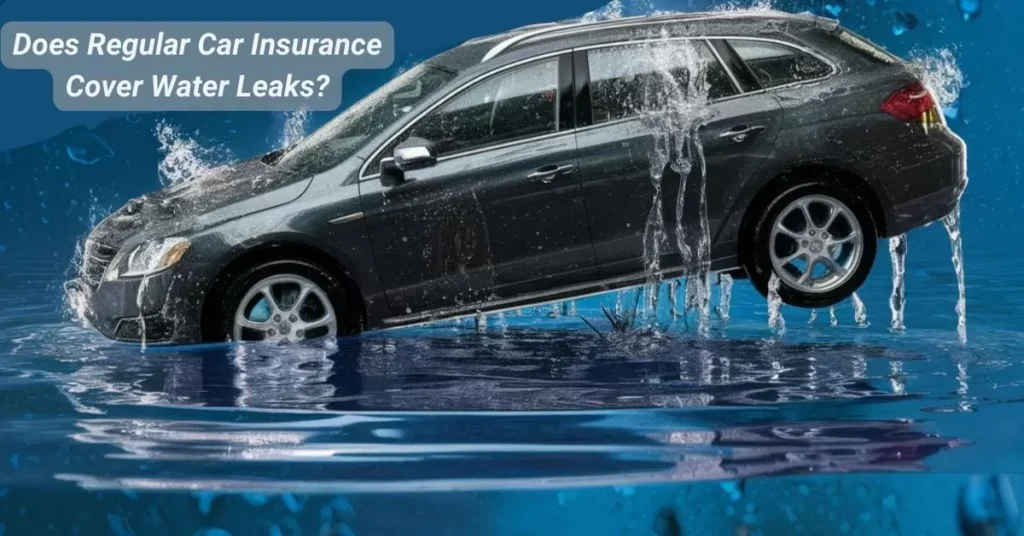 Does Regular Car Insurance Cover Water Leaks